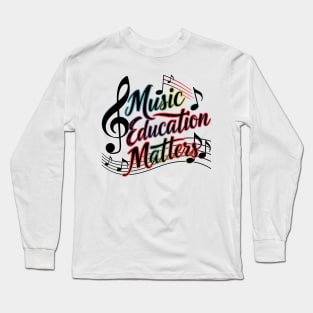 Music Education Matters Music Teacher Appreciation Long Sleeve T-Shirt